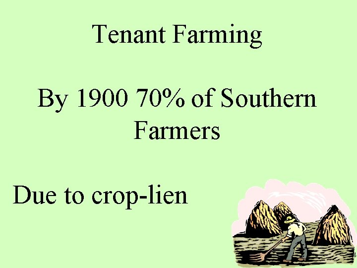 Tenant Farming By 1900 70% of Southern Farmers Due to crop-lien 