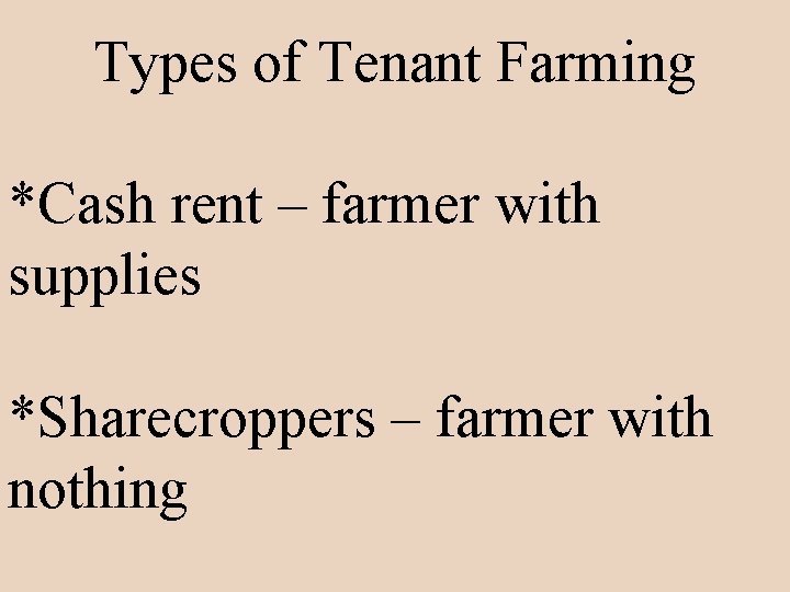 Types of Tenant Farming *Cash rent – farmer with supplies *Sharecroppers – farmer with