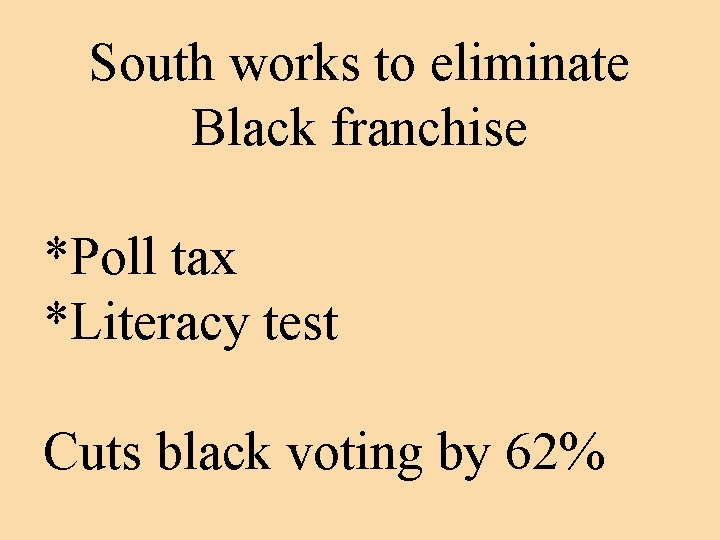 South works to eliminate Black franchise *Poll tax *Literacy test Cuts black voting by