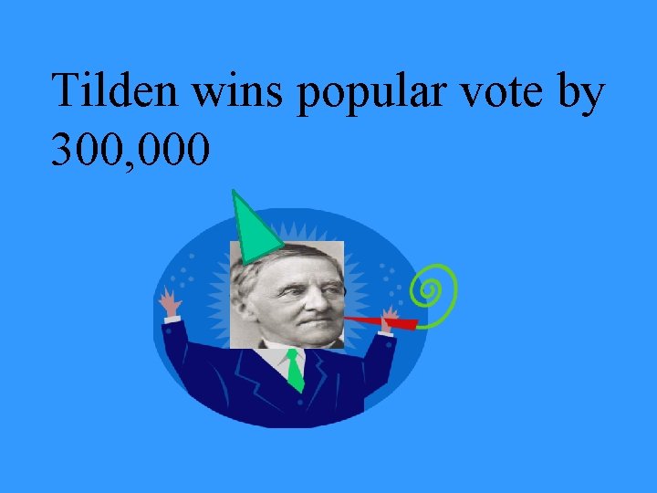 Tilden wins popular vote by 300, 000 