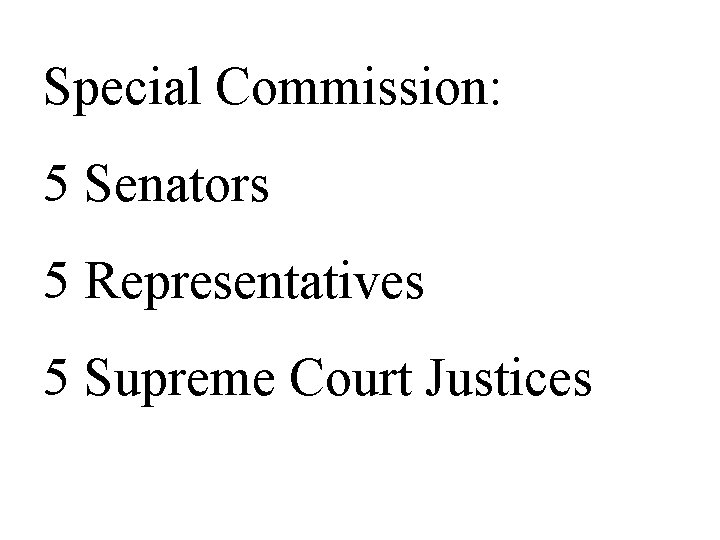 Special Commission: 5 Senators 5 Representatives 5 Supreme Court Justices 