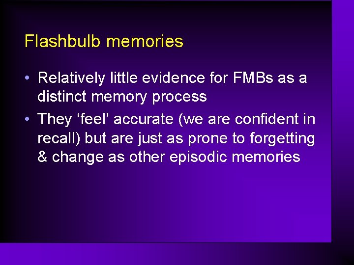 Flashbulb memories • Relatively little evidence for FMBs as a distinct memory process •