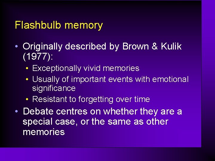 Flashbulb memory • Originally described by Brown & Kulik (1977): • Exceptionally vivid memories