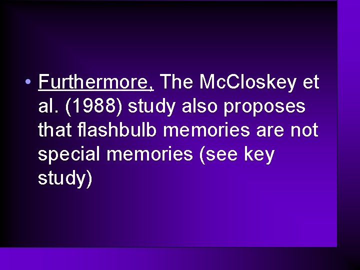  • Furthermore, The Mc. Closkey et al. (1988) study also proposes that flashbulb
