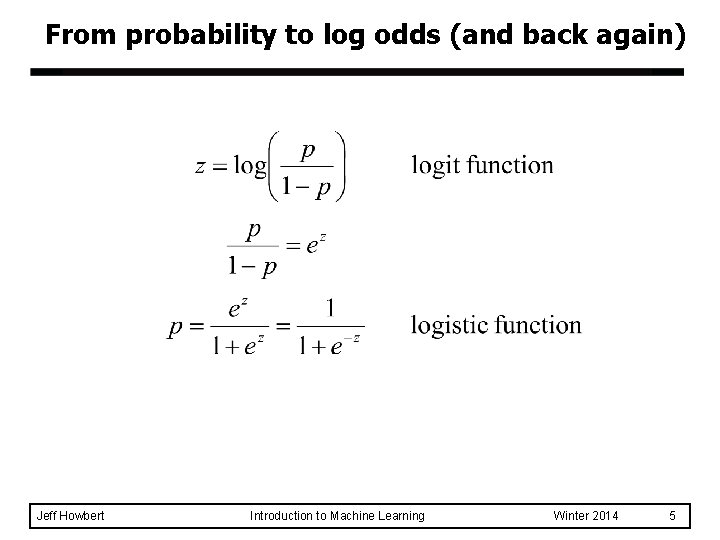 From probability to log odds (and back again) Jeff Howbert Introduction to Machine Learning