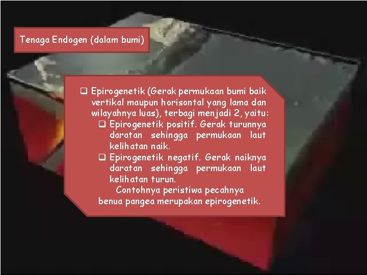 Tenaga Endogen (dalam bumi) q Epirogenetik (Gerak permukaan bumi baik vertikal maupun horisontal yang Tenaga Endogen (dalam bumi) q Epirogenetik (Gerak permukaan bumi baik vertikal maupun horisontal yang
