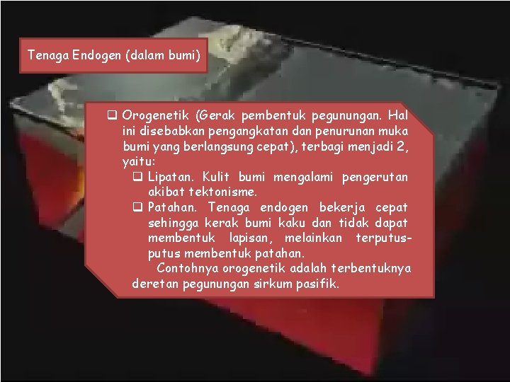 Tenaga Endogen (dalam bumi) q Orogenetik (Gerak pembentuk pegunungan. Hal ini disebabkan pengangkatan dan