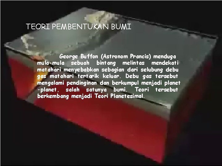 TEORI PEMBENTUKAN BUMI George Buffon (Astronom Prancis) menduga mula-mula sebuah bintang melintas mendekati matahari