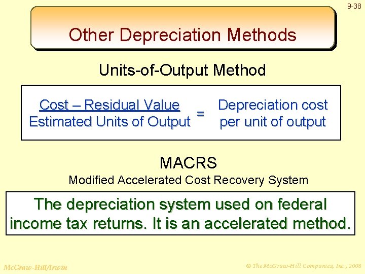 9 -38 Other Depreciation Methods Units-of-Output Method Cost – Residual Value Depreciation cost =