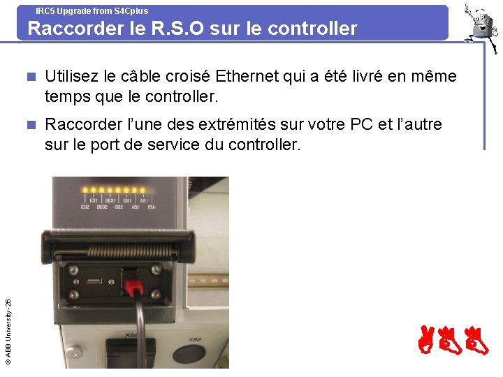 IRC 5 Upgrade from S 4 Cplus © ABB University -26 Raccorder le R.