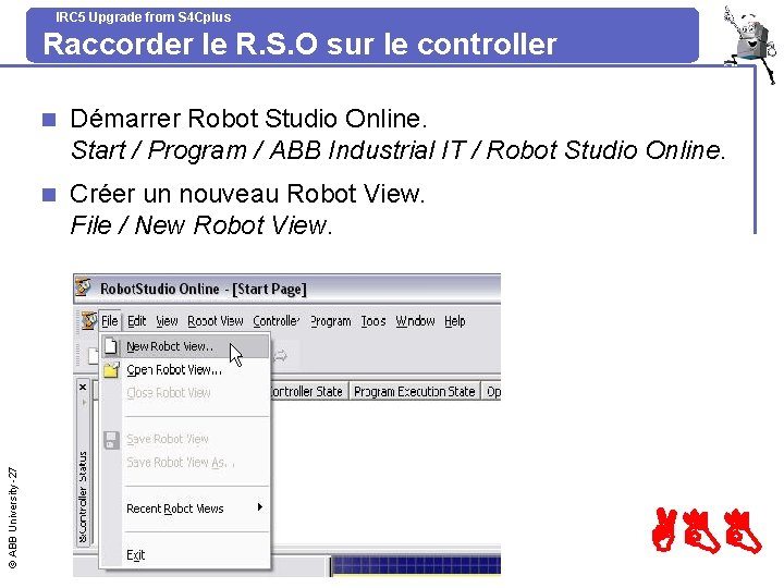 IRC 5 Upgrade from S 4 Cplus © ABB University -27 Raccorder le R.