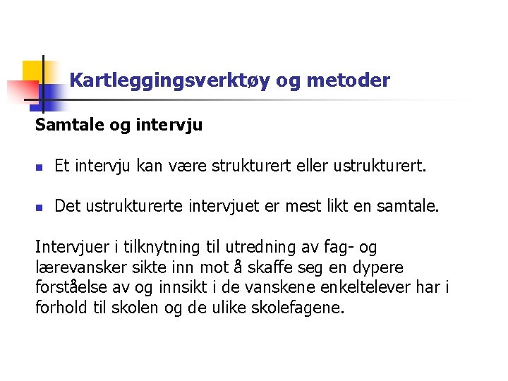 Kartleggingsverktøy og metoder Samtale og intervju n n Et intervju kan være strukturert eller