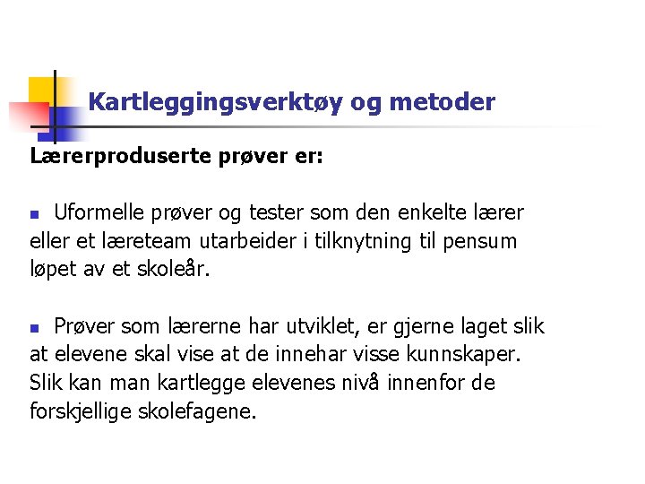 Kartleggingsverktøy og metoder Lærerproduserte prøver er: Uformelle prøver og tester som den enkelte lærer