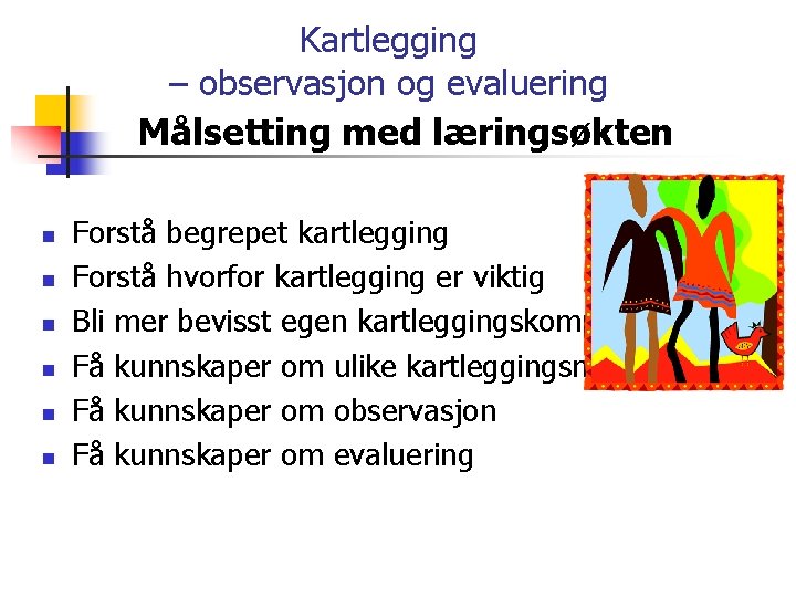 Kartlegging – observasjon og evaluering Målsetting med læringsøkten n n n Forstå begrepet kartlegging