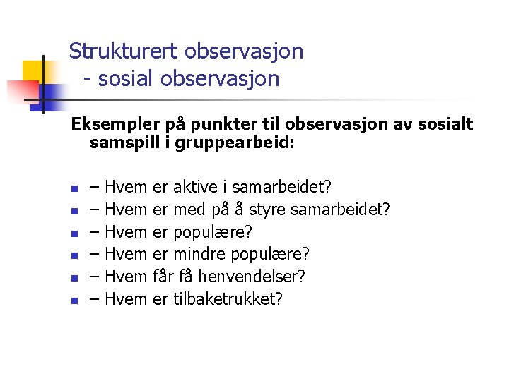 Strukturert observasjon - sosial observasjon Eksempler på punkter til observasjon av sosialt samspill i