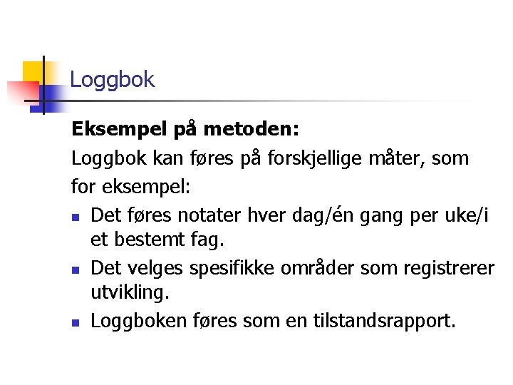 Loggbok Eksempel på metoden: Loggbok kan føres på forskjellige måter, som for eksempel: n
