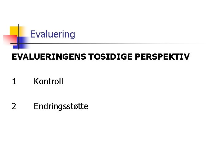 Evaluering EVALUERINGENS TOSIDIGE PERSPEKTIV 1 Kontroll 2 Endringsstøtte 