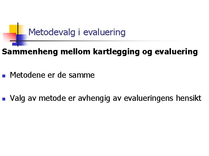 Metodevalg i evaluering Sammenheng mellom kartlegging og evaluering n Metodene er de samme n