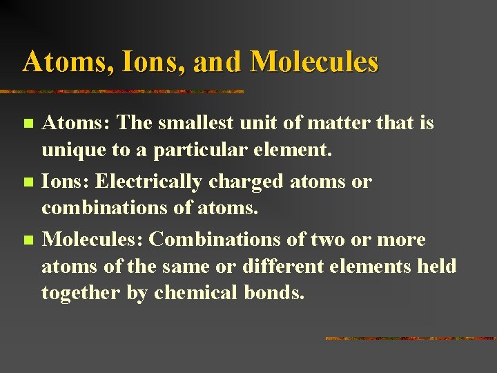 Atoms, Ions, and Molecules n n n Atoms: The smallest unit of matter that