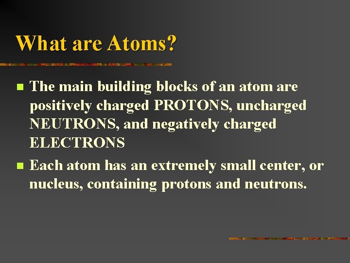 What are Atoms? n n The main building blocks of an atom are positively