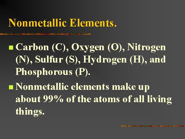 Nonmetallic Elements. n Carbon (C), Oxygen (O), Nitrogen (N), Sulfur (S), Hydrogen (H), and