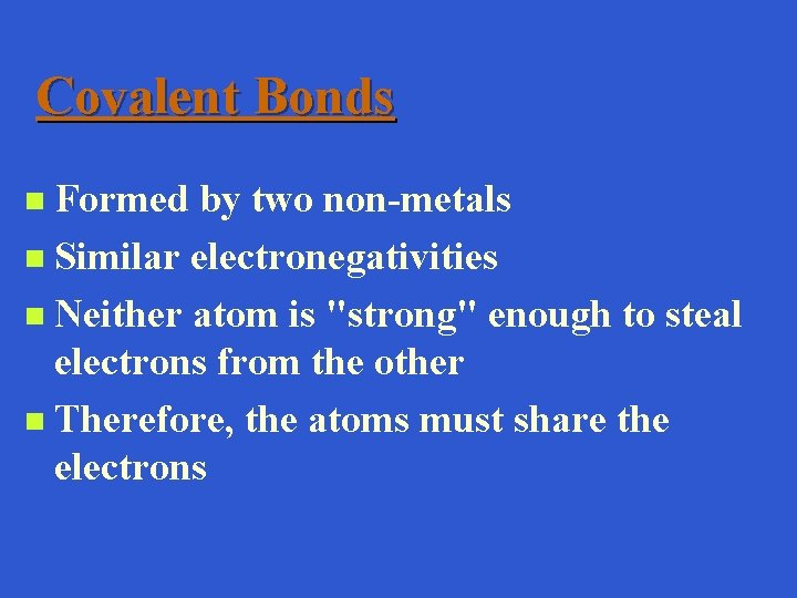 Covalent Bonds Formed by two non-metals n Similar electronegativities n Neither atom is "strong"