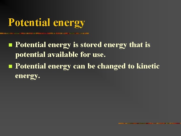 Potential energy n n Potential energy is stored energy that is potential available for