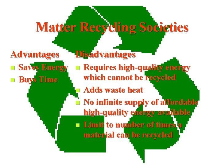 Matter Recycling Societies Advantages n n Saves Energy Buys Time Disadvantages n n Requires