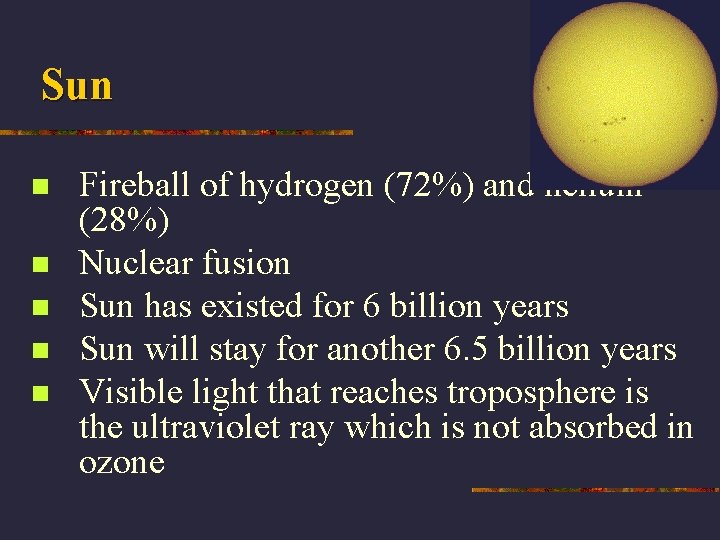 Sun n n Fireball of hydrogen (72%) and helium (28%) Nuclear fusion Sun has