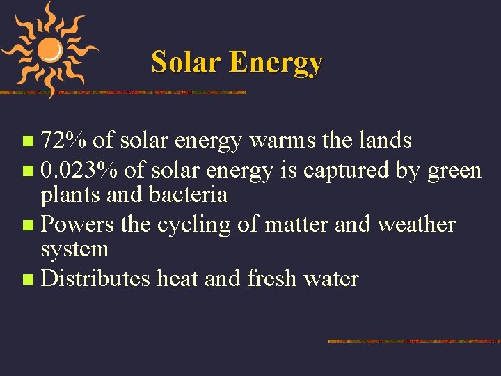 Solar Energy 72% of solar energy warms the lands n 0. 023% of solar
