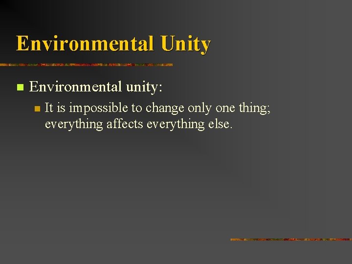 Environmental Unity n Environmental unity: n It is impossible to change only one thing;