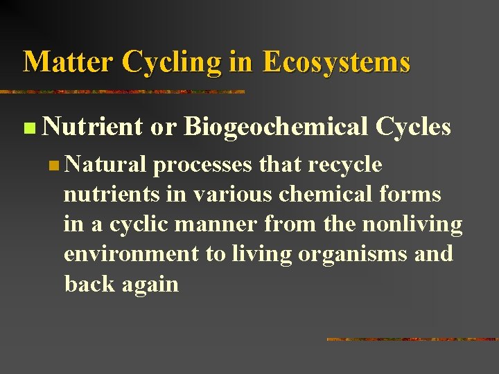 Matter Cycling in Ecosystems n Nutrient n Natural or Biogeochemical Cycles processes that recycle