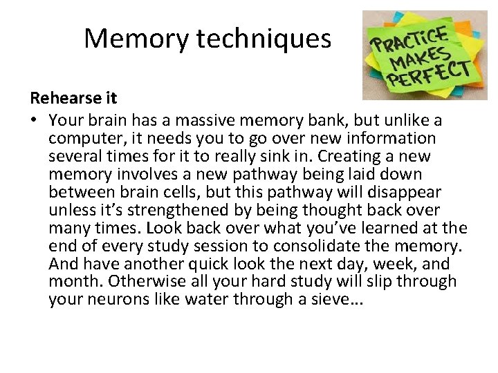 Memory techniques Rehearse it • Your brain has a massive memory bank, but unlike