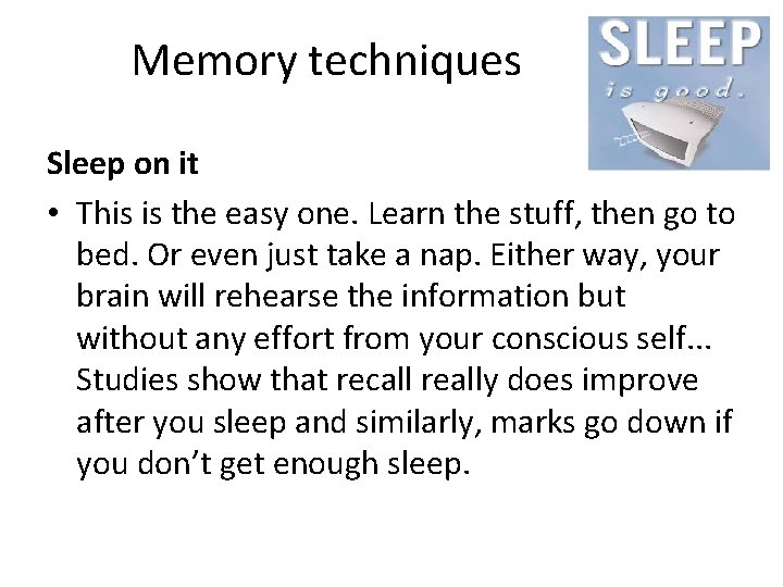 Memory techniques Sleep on it • This is the easy one. Learn the stuff,