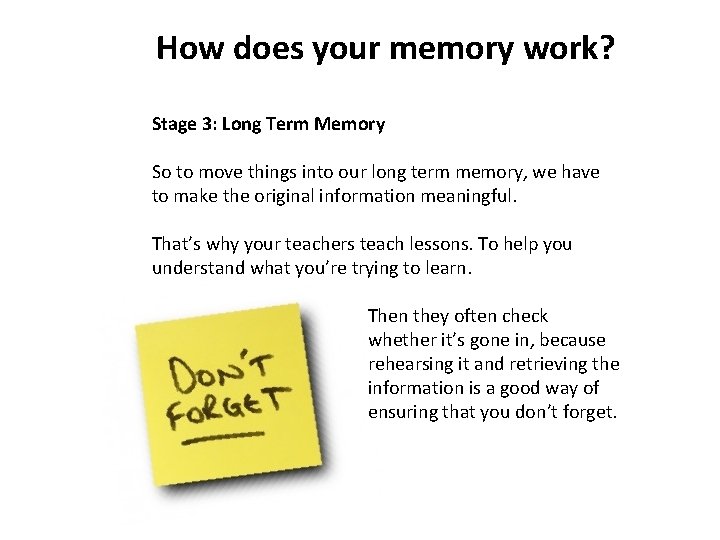 How does your memory work? Stage 3: Long Term Memory So to move things