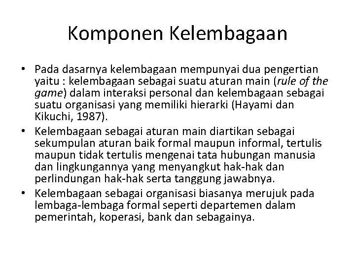 Komponen Kelembagaan • Pada dasarnya kelembagaan mempunyai dua pengertian yaitu : kelembagaan sebagai suatu