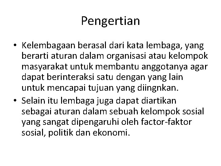 Pengertian • Kelembagaan berasal dari kata lembaga, yang berarti aturan dalam organisasi atau kelompok