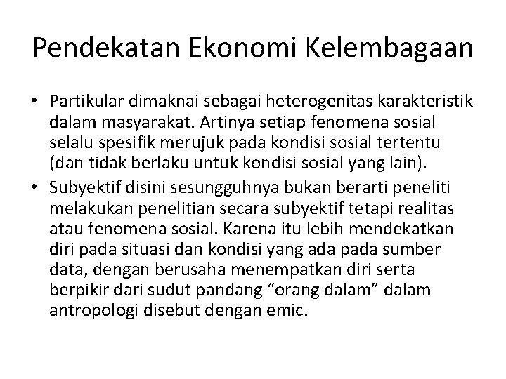 Pendekatan Ekonomi Kelembagaan • Partikular dimaknai sebagai heterogenitas karakteristik dalam masyarakat. Artinya setiap fenomena