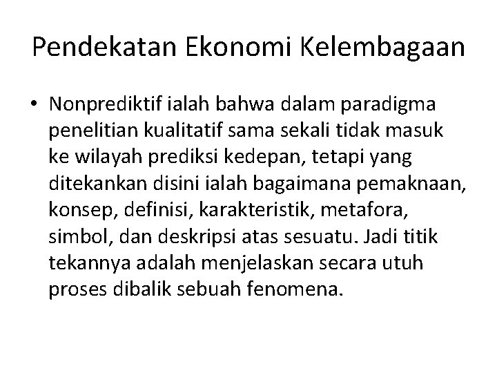 Pendekatan Ekonomi Kelembagaan • Nonprediktif ialah bahwa dalam paradigma penelitian kualitatif sama sekali tidak