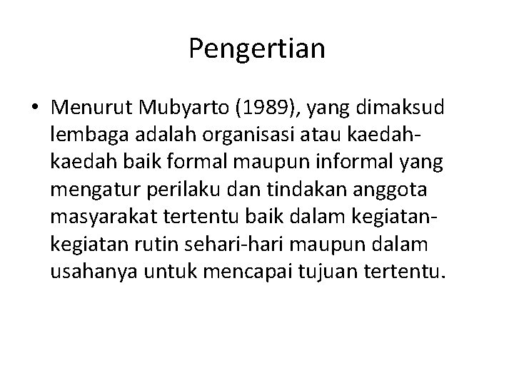 Pengertian • Menurut Mubyarto (1989), yang dimaksud lembaga adalah organisasi atau kaedah baik formal