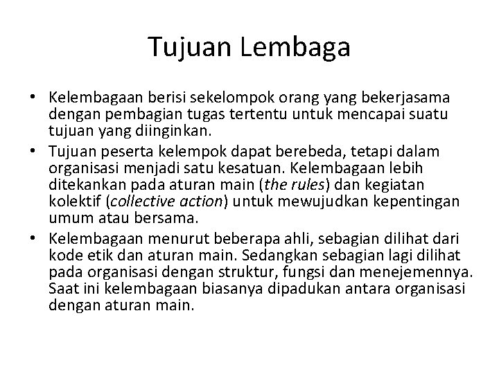 Tujuan Lembaga • Kelembagaan berisi sekelompok orang yang bekerjasama dengan pembagian tugas tertentu untuk