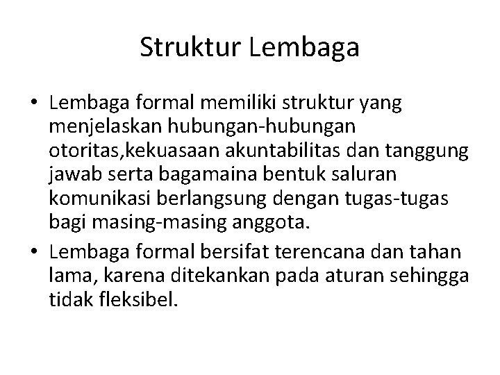 Struktur Lembaga • Lembaga formal memiliki struktur yang menjelaskan hubungan-hubungan otoritas, kekuasaan akuntabilitas dan