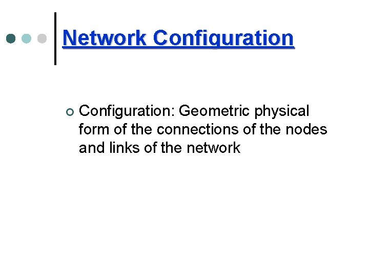 Network Configuration ¢ Configuration: Geometric physical form of the connections of the nodes and