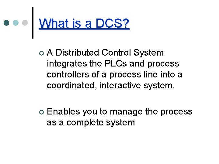 What is a DCS? ¢ A Distributed Control System integrates the PLCs and process