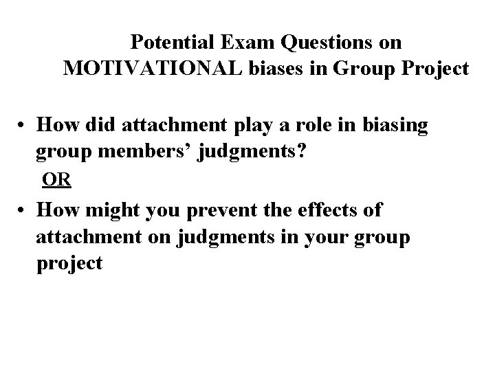 Potential Exam Questions on MOTIVATIONAL biases in Group Project • How did attachment play