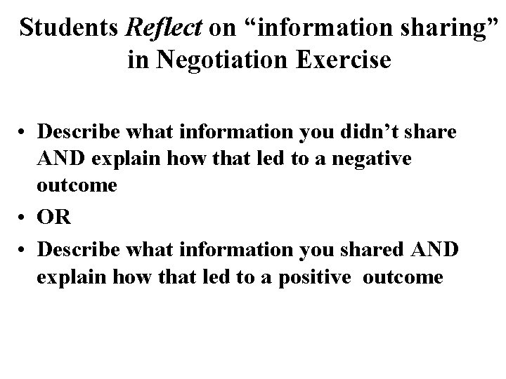 Students Reflect on “information sharing” in Negotiation Exercise • Describe what information you didn’t