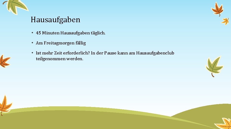 Hausaufgaben • 45 Minuten Hausaufgaben täglich. • Am Freitagmorgen fällig • Ist mehr Zeit