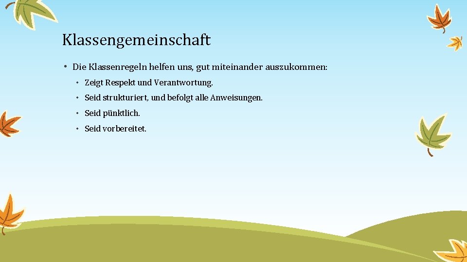 Klassengemeinschaft • Die Klassenregeln helfen uns, gut miteinander auszukommen: • Zeigt Respekt und Verantwortung.