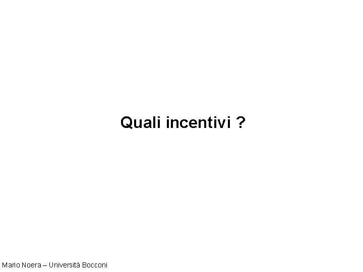 Quali incentivi ? Mario Noera – Università Bocconi 