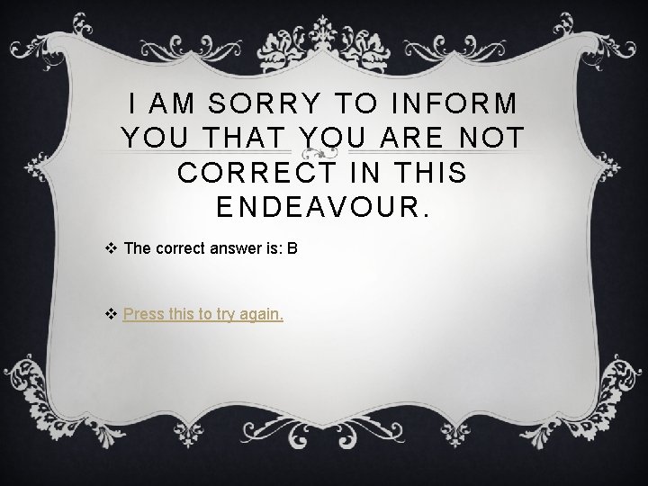 I AM SORRY TO INFORM YOU THAT YOU ARE NOT CORRECT IN THIS ENDEAVOUR.